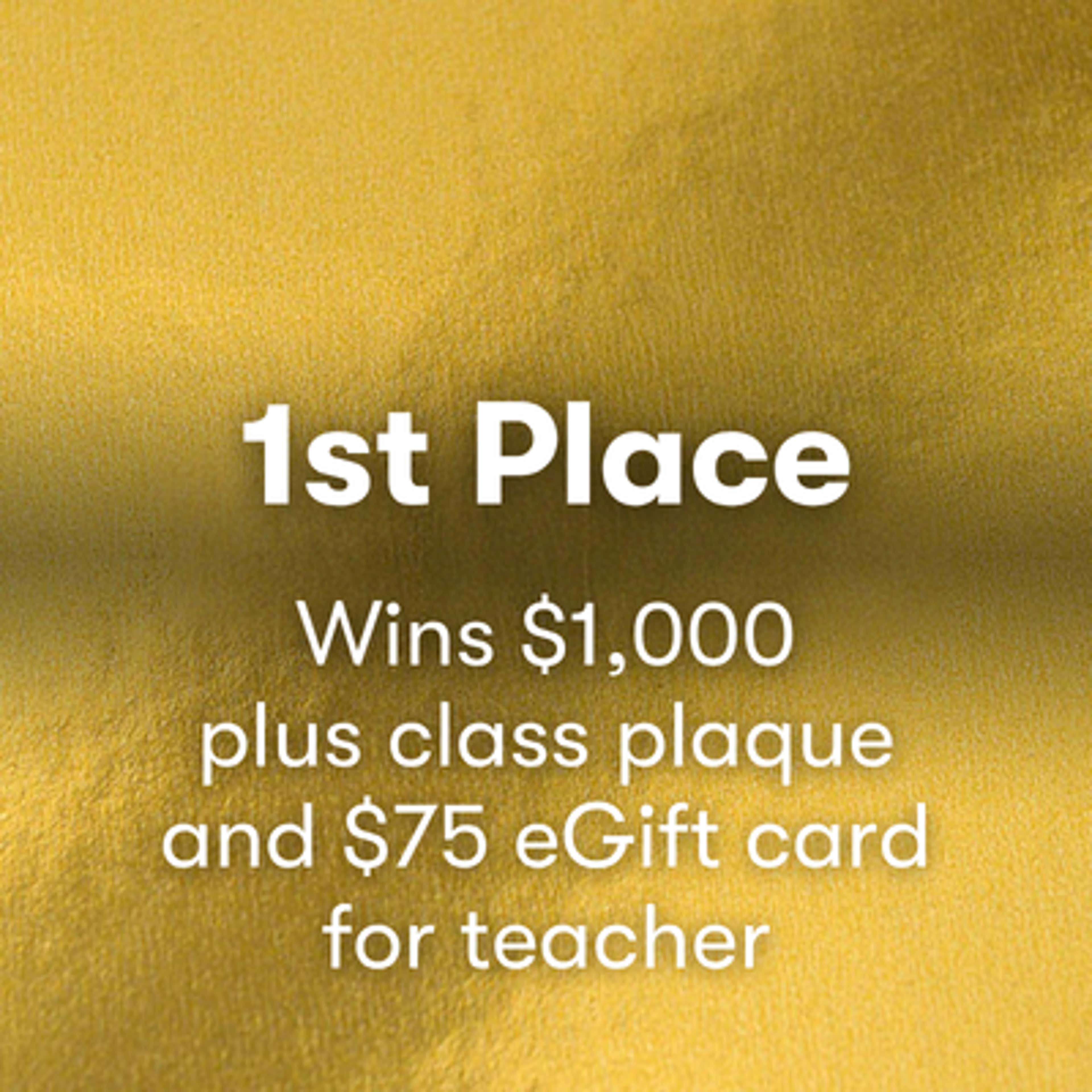 1st place $1000 plus class plaque and $75 teacher e-gift card